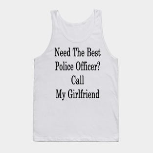 Need The Best Police Officer? Call My Girlfriend Tank Top